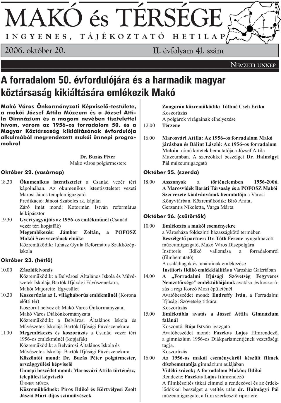 tisztelettel hívom, várom az 1956-os forradalom 50. és a Magyar Köztársaság kikiáltásának évfordulója alkalmából megrendezett makói ünnepi programokra! Október 22. (vasárnap) Dr.