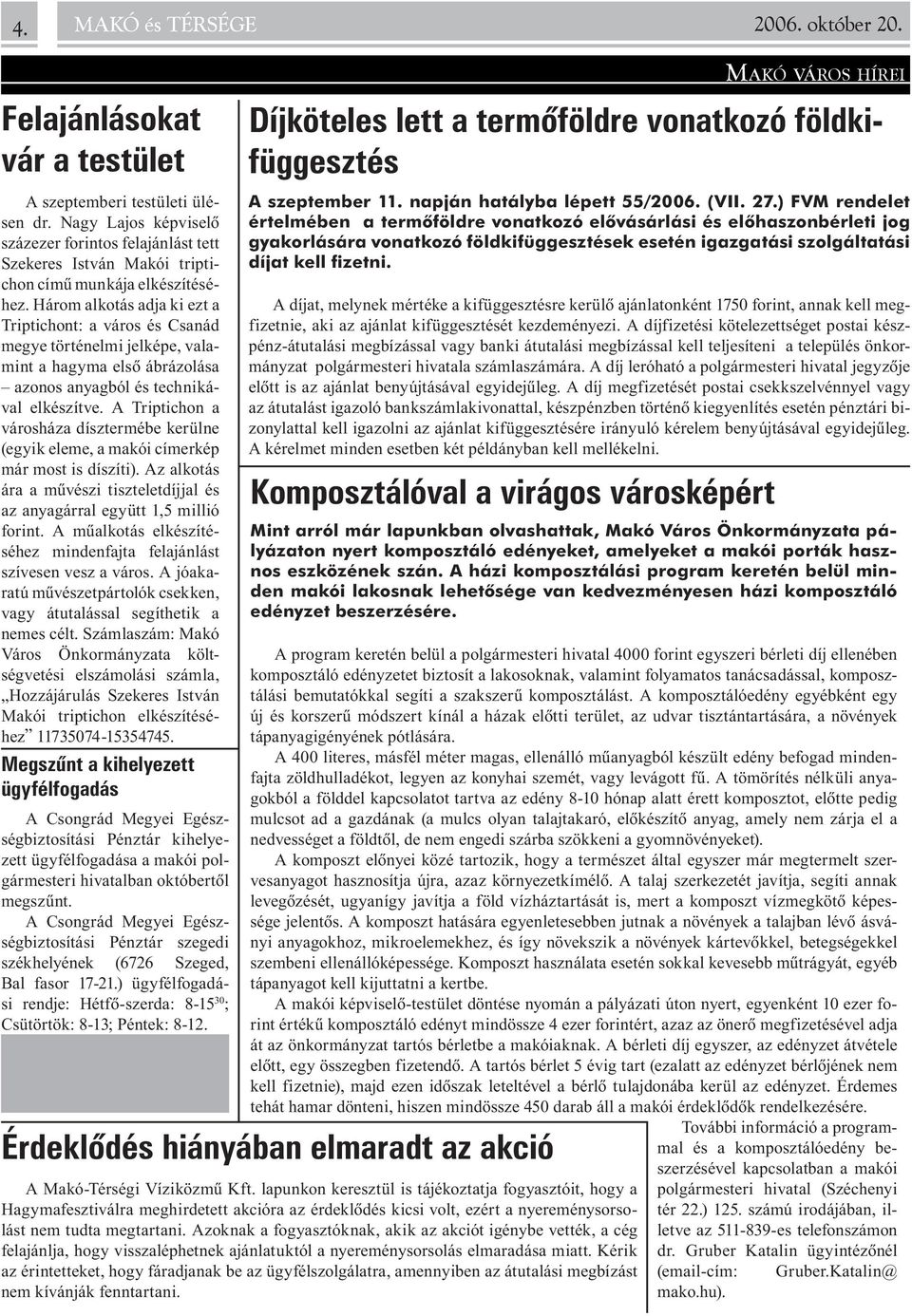 Három alkotás adja ki ezt a Triptichont: a város és Csanád megye történelmi jelképe, valamint a hagyma elsõ ábrázolása azonos anyagból és technikával elkészítve.