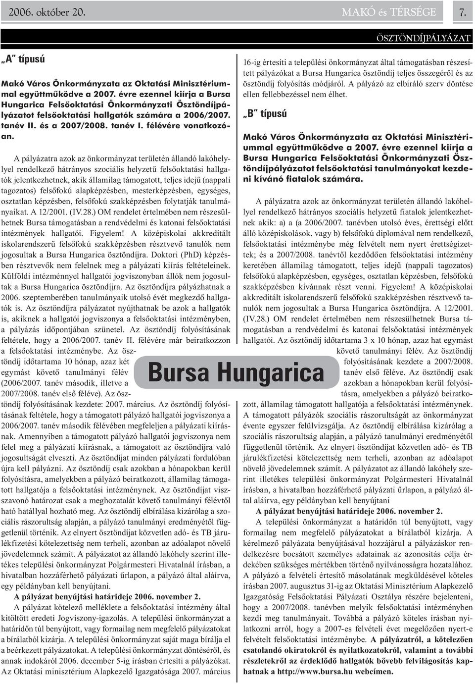 A pályázatra azok az önkormányzat területén állandó lakóhelylyel rendelkezõ hátrányos szociális helyzetû felsõoktatási hallgatók jelentkezhetnek, akik államilag támogatott, teljes idejû (nappali