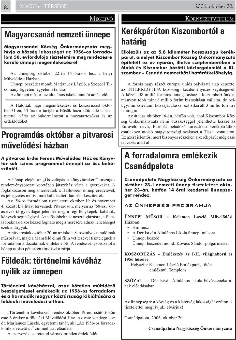 Ünnepi beszédet mond: Marjanucz László, a Szegedi Tudomány Egyetem egyetemi tanára. Az ünnepi mûsort az általános iskola tanulói adják elõ.