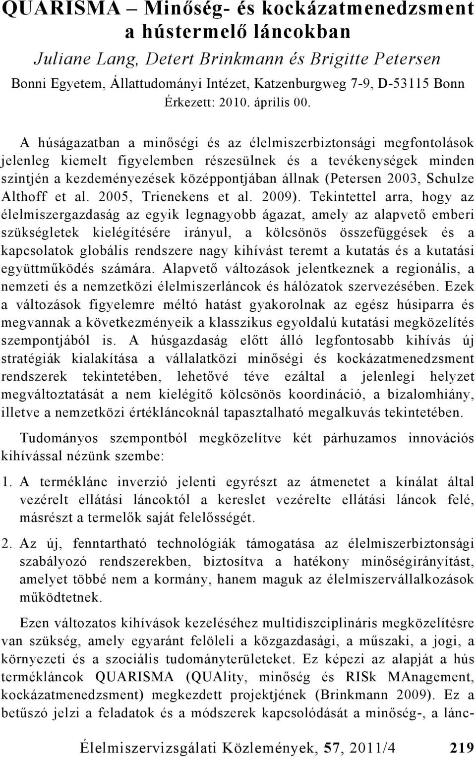 A húságazatban a minőségi és az élelmiszerbiztonsági megfontolások jelenleg kiemelt figyelemben részesülnek és a tevékenységek minden szintjén a kezdeményezések középpontjában állnak (Petersen 2003,