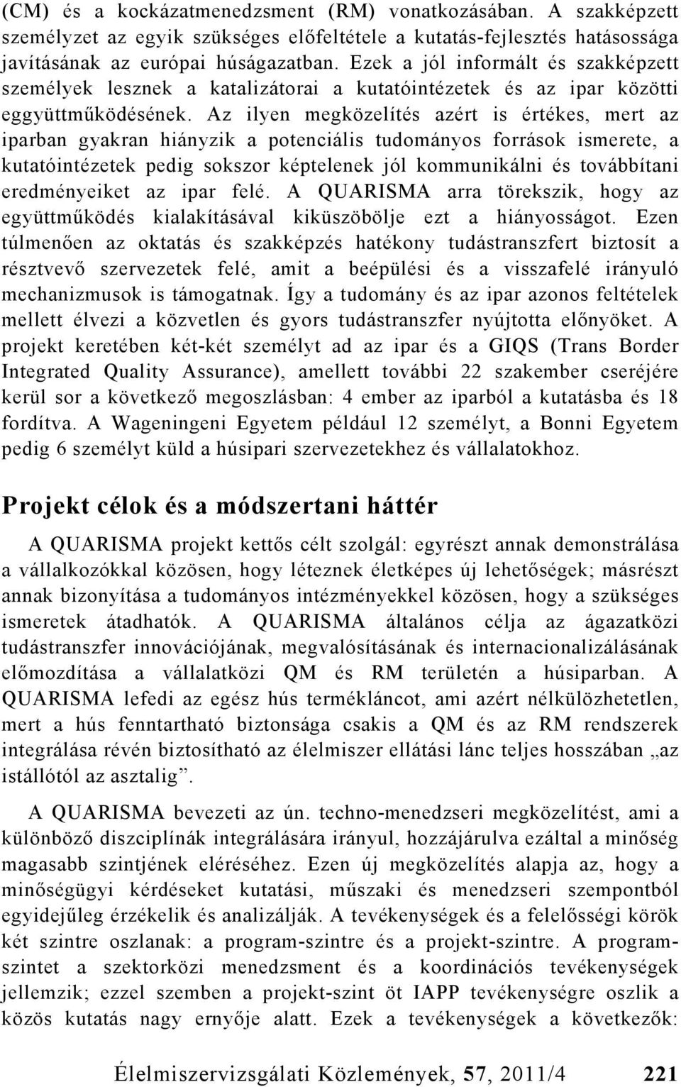 Az ilyen megközelítés azért is értékes, mert az iparban gyakran hiányzik a potenciális tudományos források ismerete, a kutatóintézetek pedig sokszor képtelenek jól kommunikálni és továbbítani