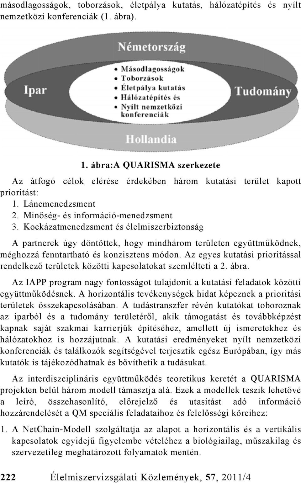 Kockázatmenedzsment és élelmiszerbiztonság A partnerek úgy döntöttek, hogy mindhárom területen együttműködnek, méghozzá fenntartható és konzisztens módon.