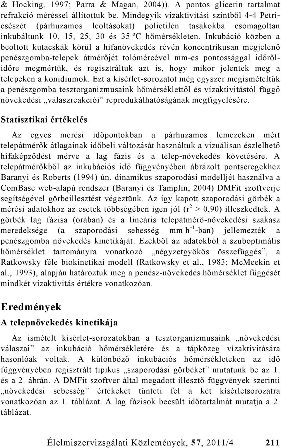 Inkubáció közben a beoltott kutacskák körül a hifanövekedés révén koncentrikusan megjelenő penészgomba-telepek átmérőjét tolómércével mm-es pontossággal időrőlidőre megmértük, és regisztráltuk azt