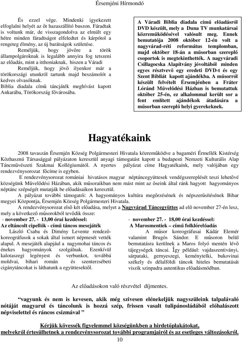 Reméljük, hogy jövőre a török állampolgároknak is legalább annyira fog tetszeni az előadás, mint a itthoniaknak, hiszen a Váradi Reméljük, hogy jövő ilyenkor már a törökországi utunkról tartunk majd