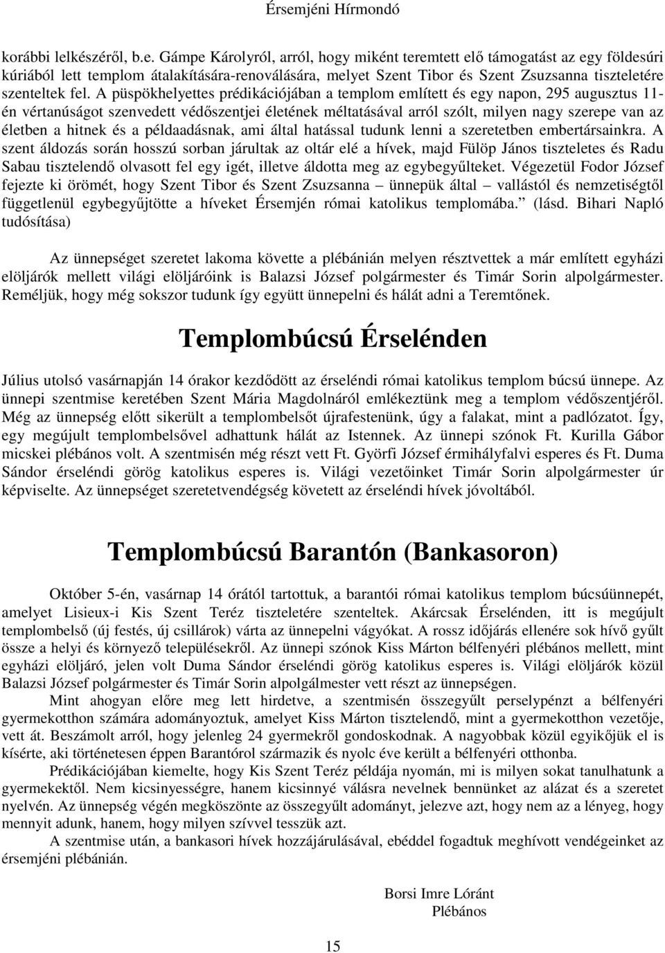 Gámpe Károlyról, arról, hogy miként teremtett elő támogatást az egy földesúri kúriából lett templom átalakítására-renoválására, melyet Szent Tibor és Szent Zsuzsanna tiszteletére szenteltek fel.