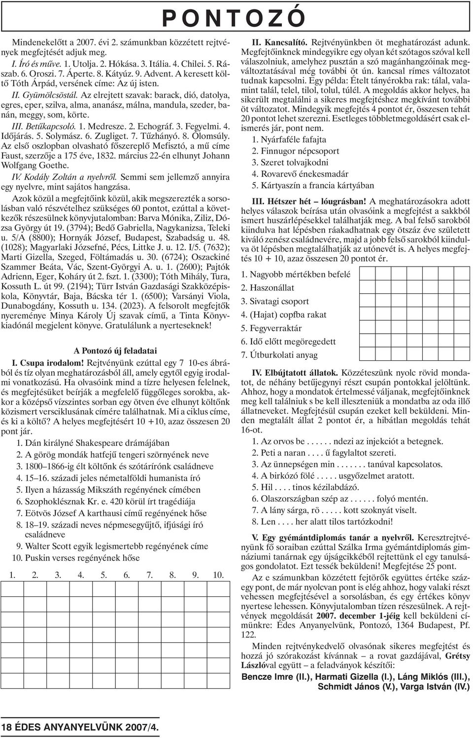 Az elrejtett szavak: barack, dió, datolya, egres, eper, szilva, alma, ananász, málna, mandula, szeder, banán, meggy, som, körte. III. Betûkapcsoló. 1. Medresze. 2. Echográf. 3. Fegyelmi. 4. Idõjárás.