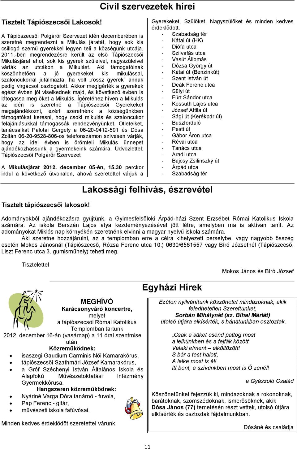 -ben megrendezésre került az első Tápiószecsői Mikulásjárat ahol, sok kis gyerek szüleivel, nagyszüleivel várták az utcákon a Mikulást.