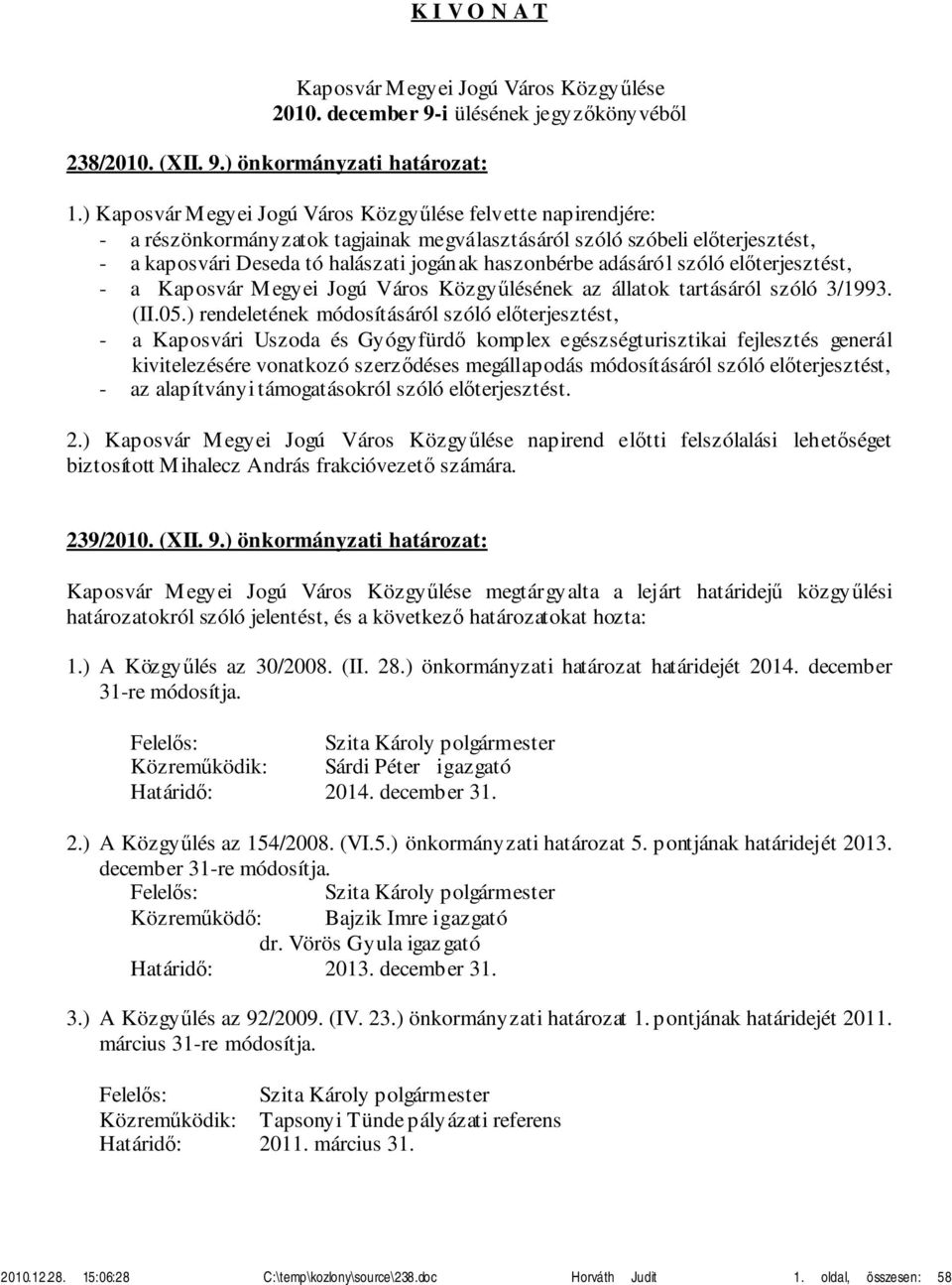 adásáról szóló előterjesztést, - a Kaposvár Megyei Jogú Város Közgyűlésének az állatok tartásáról szóló 3/1993. (II.05.