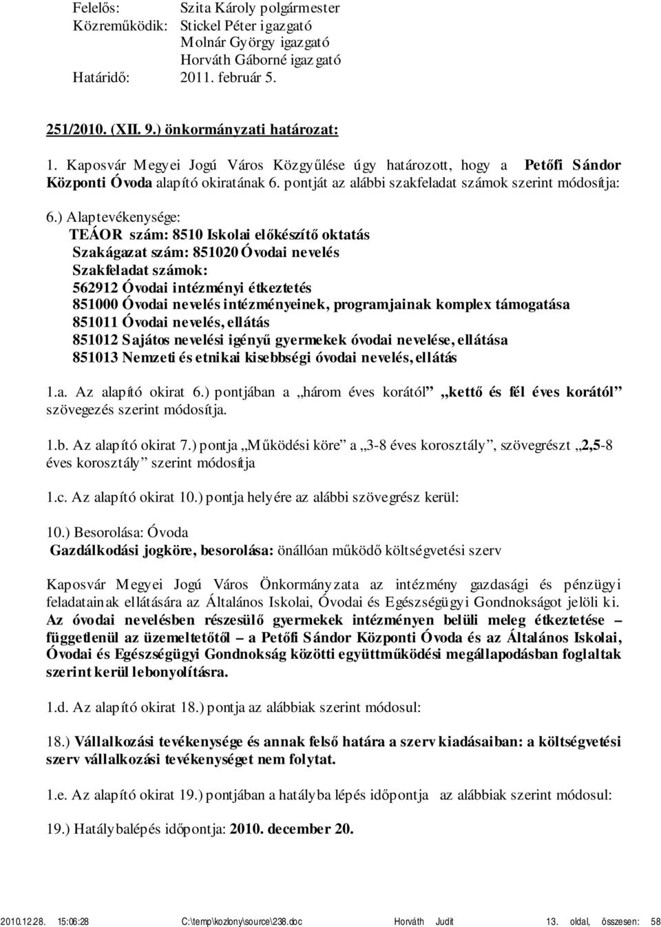 ) Alaptevékenysége: TEÁOR szám: 8510 Iskolai előkészítő oktatás Szakágazat szám: 851020 Óvodai nevelés Szakfeladat számok: 562912 Óvodai intézményi étkeztetés 851000 Óvodai nevelés intézményeinek,