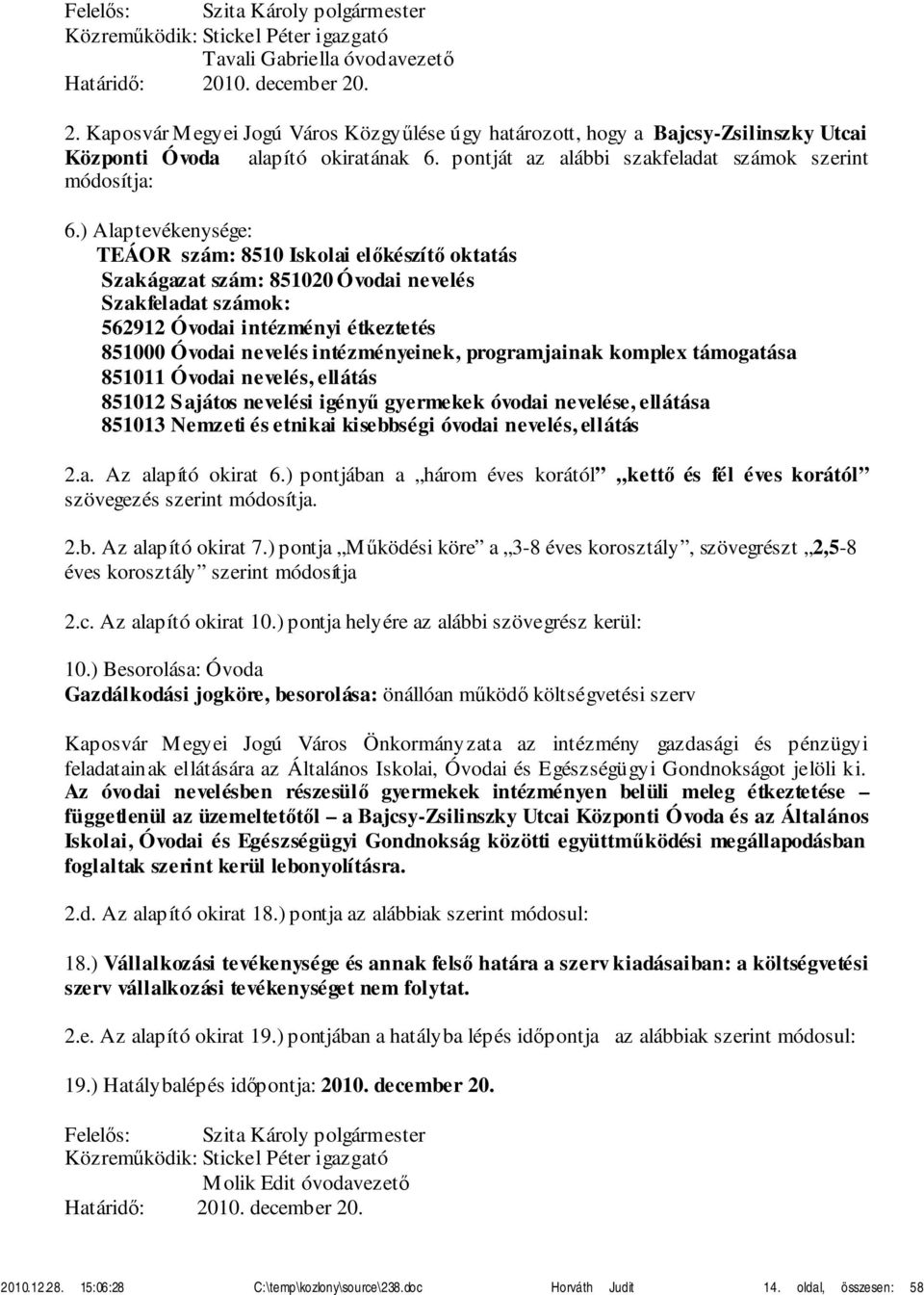 ) Alaptevékenysége: TEÁOR szám: 8510 Iskolai előkészítő oktatás Szakágazat szám: 851020 Óvodai nevelés Szakfeladat számok: 562912 Óvodai intézményi étkeztetés 851000 Óvodai nevelés intézményeinek,