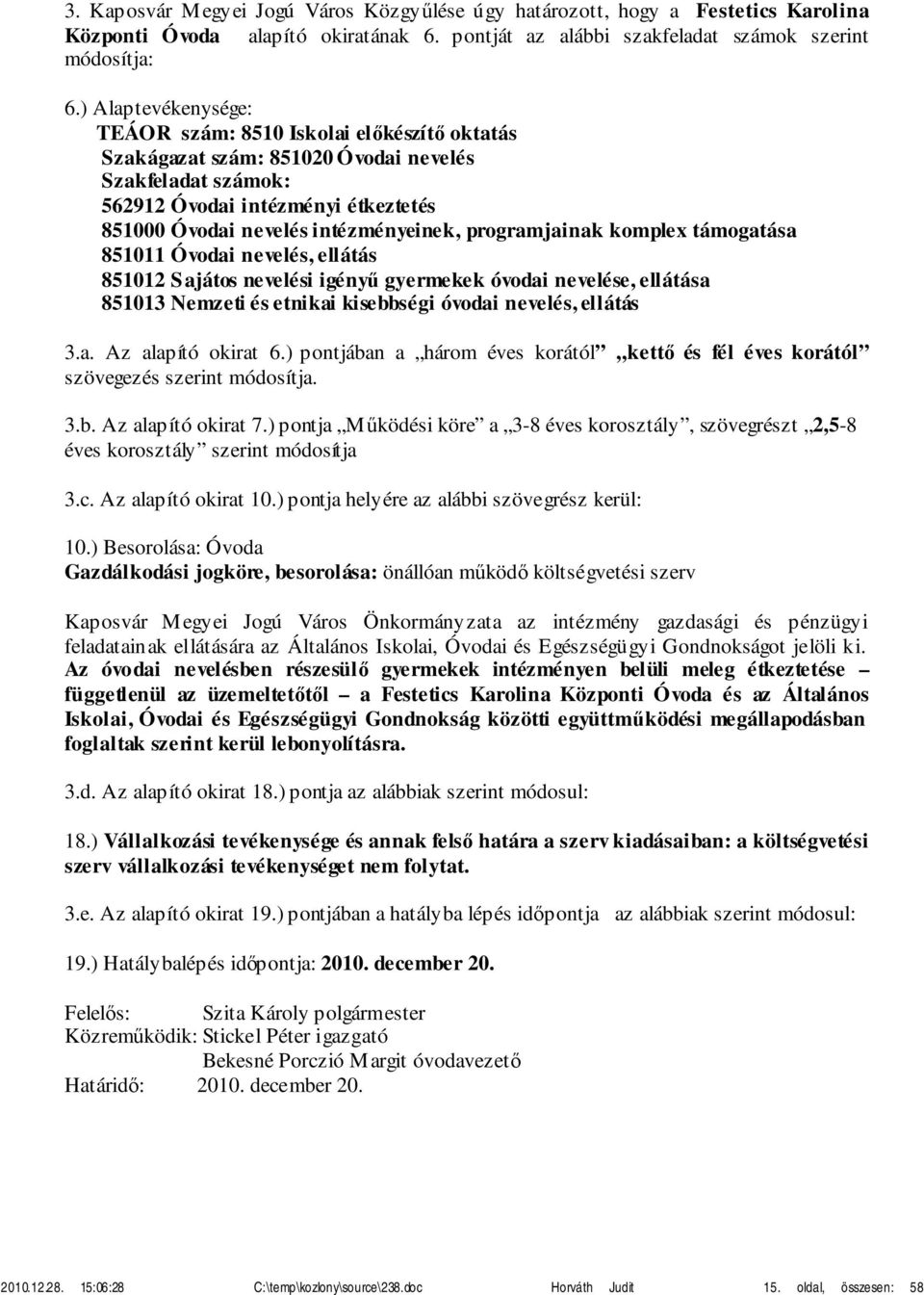 programjainak komplex támogatása 851011 Óvodai nevelés, ellátás 851012 Sajátos nevelési igényű gyermekek óvodai nevelése, ellátása 851013 Nemzeti és etnikai kisebbségi óvodai nevelés, ellátás 3.a. Az alapító okirat 6.