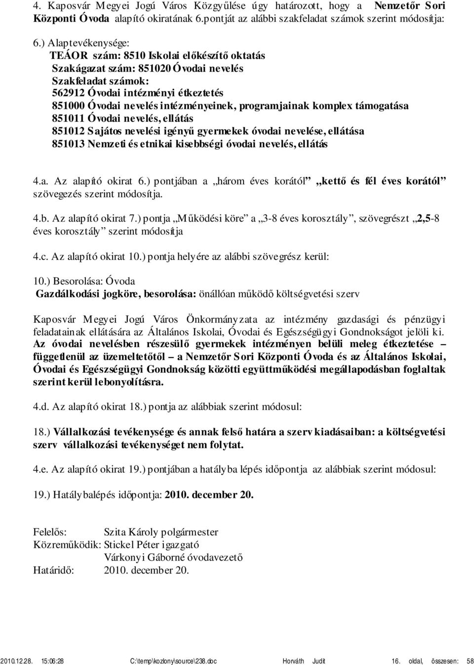 programjainak komplex támogatása 851011 Óvodai nevelés, ellátás 851012 Sajátos nevelési igényű gyermekek óvodai nevelése, ellátása 851013 Nemzeti és etnikai kisebbségi óvodai nevelés, ellátás 4.a. Az alapító okirat 6.