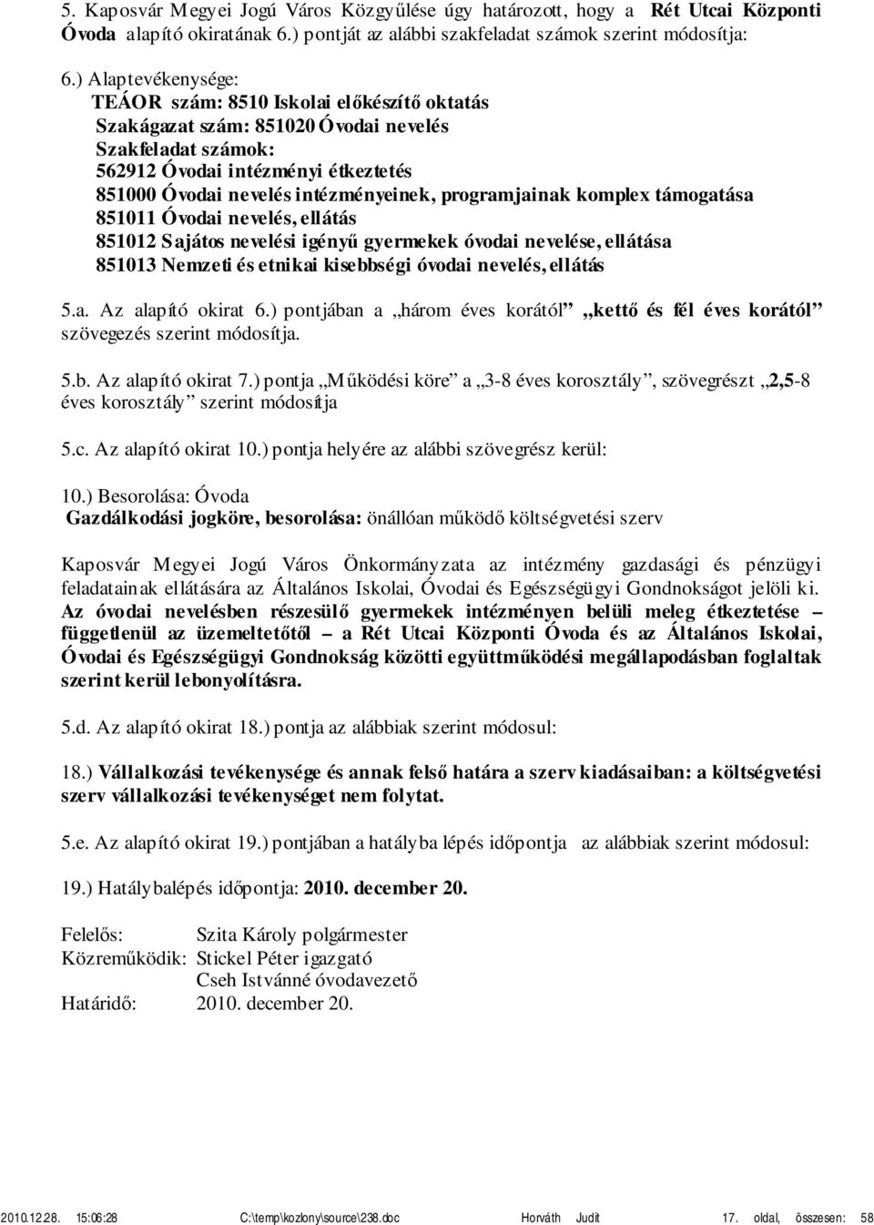 programjainak komplex támogatása 851011 Óvodai nevelés, ellátás 851012 Sajátos nevelési igényű gyermekek óvodai nevelése, ellátása 851013 Nemzeti és etnikai kisebbségi óvodai nevelés, ellátás 5.a. Az alapító okirat 6.