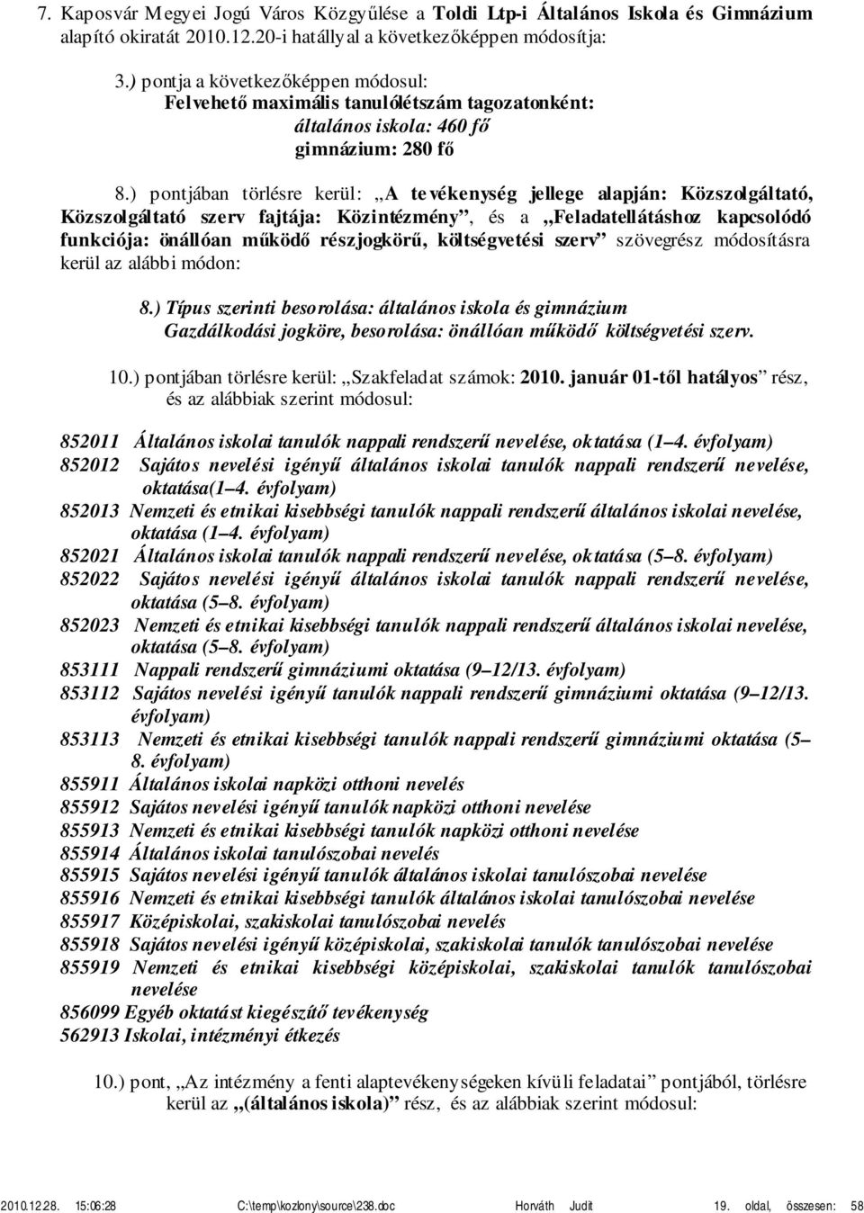 ) pontjában törlésre kerül: A te vékenység jellege alapján: Közszolgáltató, Közszolgáltató szerv fajtája: Közintézmény, és a Feladatellátáshoz kapcsolódó funkciója: önállóan működő részjogkörű,