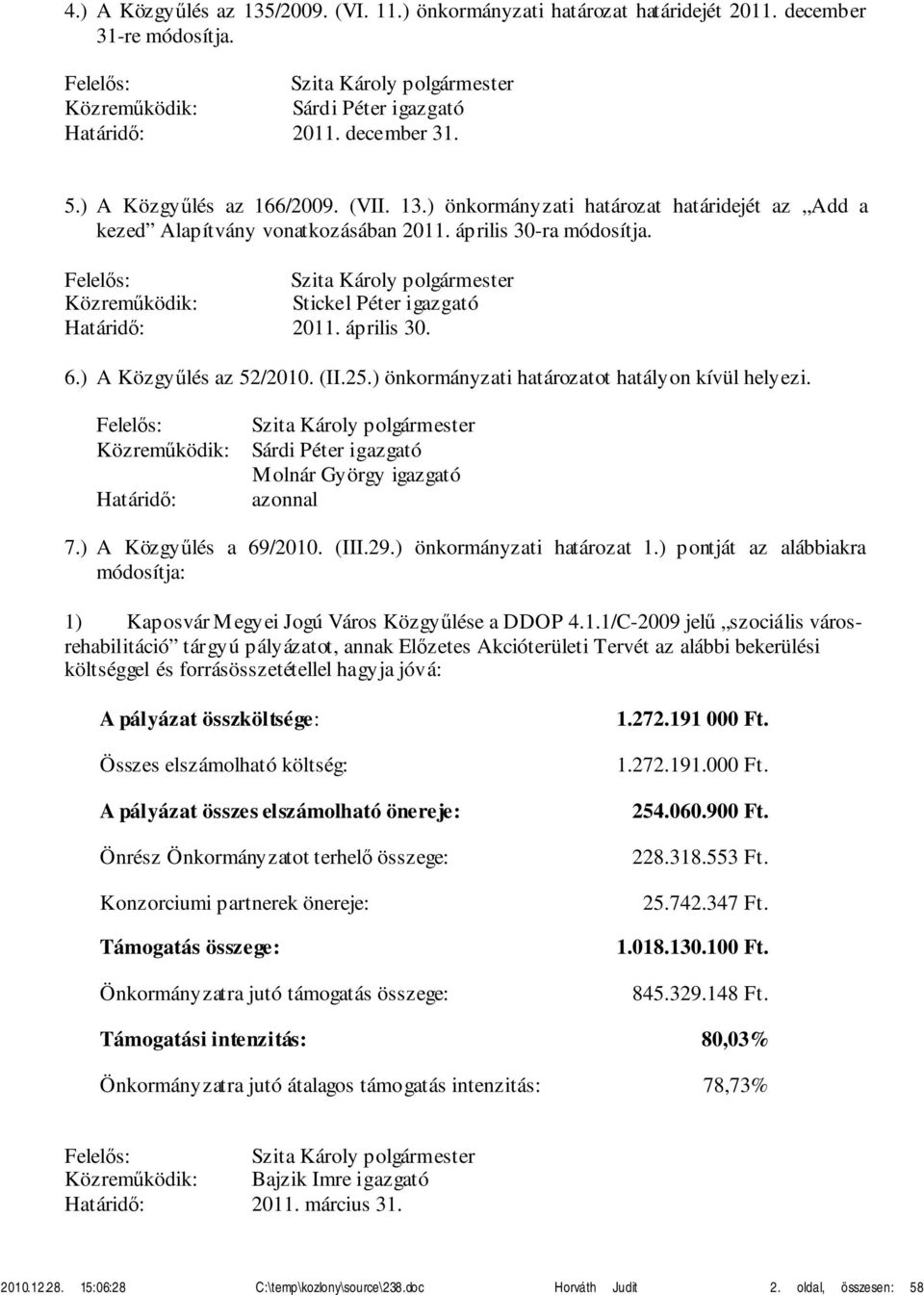 Határidő: Sárdi Péter igazgató Molnár György igazgató azonnal 7.) A Közgyűlés a 69/2010. (III.29.) önkormányzati határozat 1.