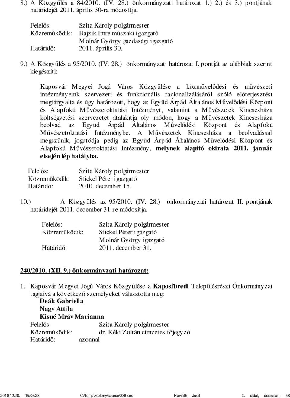 pontját az alábbiak szerint kiegészíti: Kaposvár Megyei Jogú Város Közgyűlése a közművelődési és művészeti intézményeink szervezeti és funkcionális racionalizálásáról szóló előterjesztést