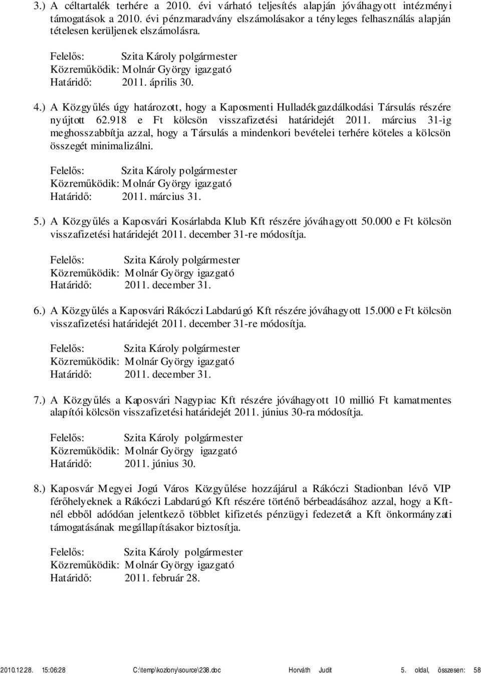 ) A Közgyűlés úgy határozott, hogy a Kaposmenti Hulladékgazdálkodási Társulás részére nyújtott 62.918 e Ft kölcsön visszafizetési határidejét 2011.