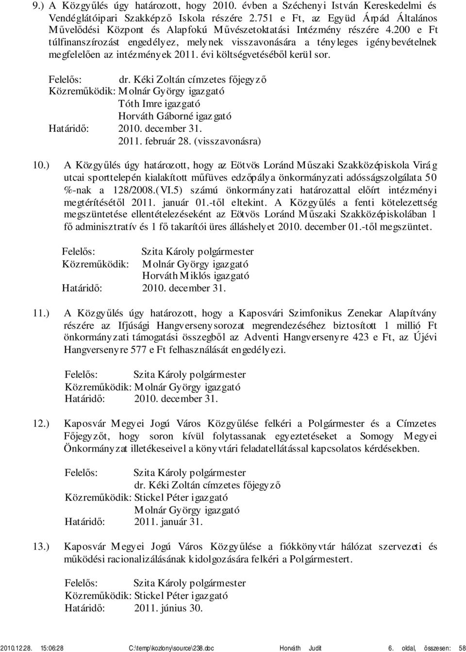 200 e Ft túlfinanszírozást engedélyez, melynek visszavonására a tényleges igénybevételnek megfelelően az intézmények 2011. évi költségvetéséből kerül sor. dr.