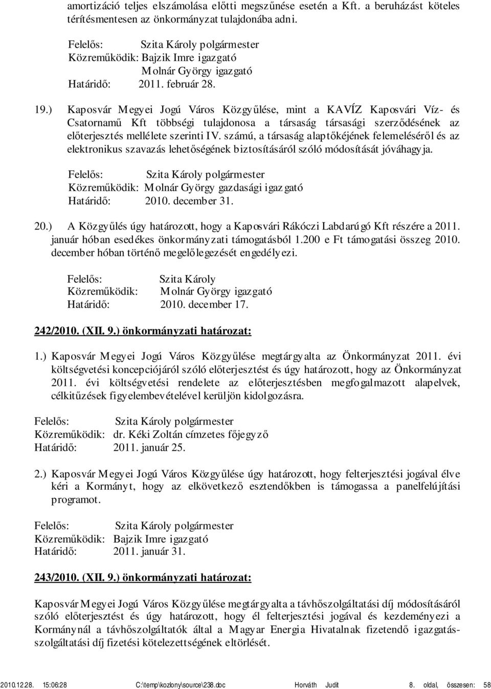 számú, a társaság alaptőkéjének felemeléséről és az elektronikus szavazás lehetőségének biztosításáról szóló módosítását jóváhagyja. Molnár György gazdasági igaz gató Határidő: 201