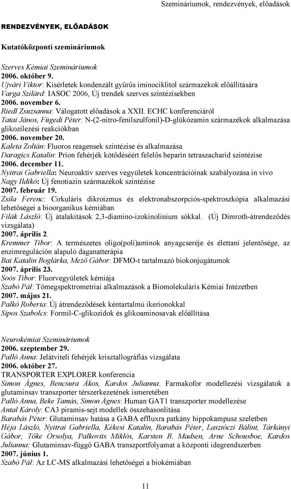 Riedl Zsuzsanna: Válogatott előadások a XXII. ECHC konferenciáról Tatai János, Fügedi Péter: N-(2-nitro-fenilszulfonil)-D-glükózamin származékok alkalmazása glikozilezési reakciókban 2006.