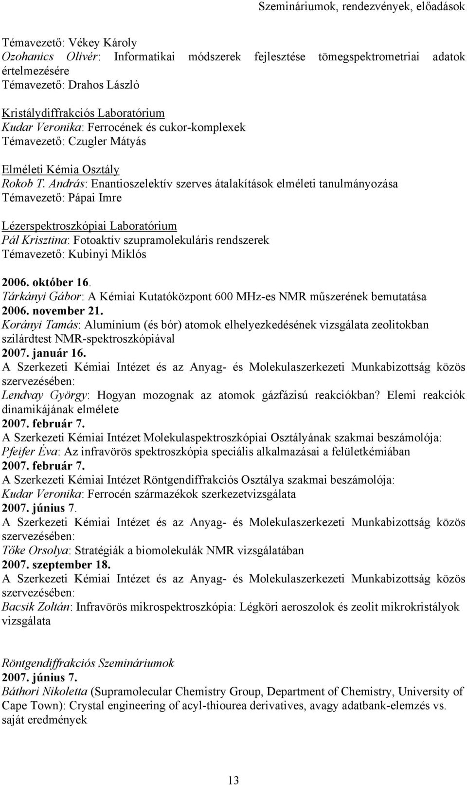 András: Enantioszelektív szerves átalakítások elméleti tanulmányozása Témavezető: Pápai Imre Lézerspektroszkópiai Laboratórium Pál Krisztina: Fotoaktív szupramolekuláris rendszerek Témavezető: