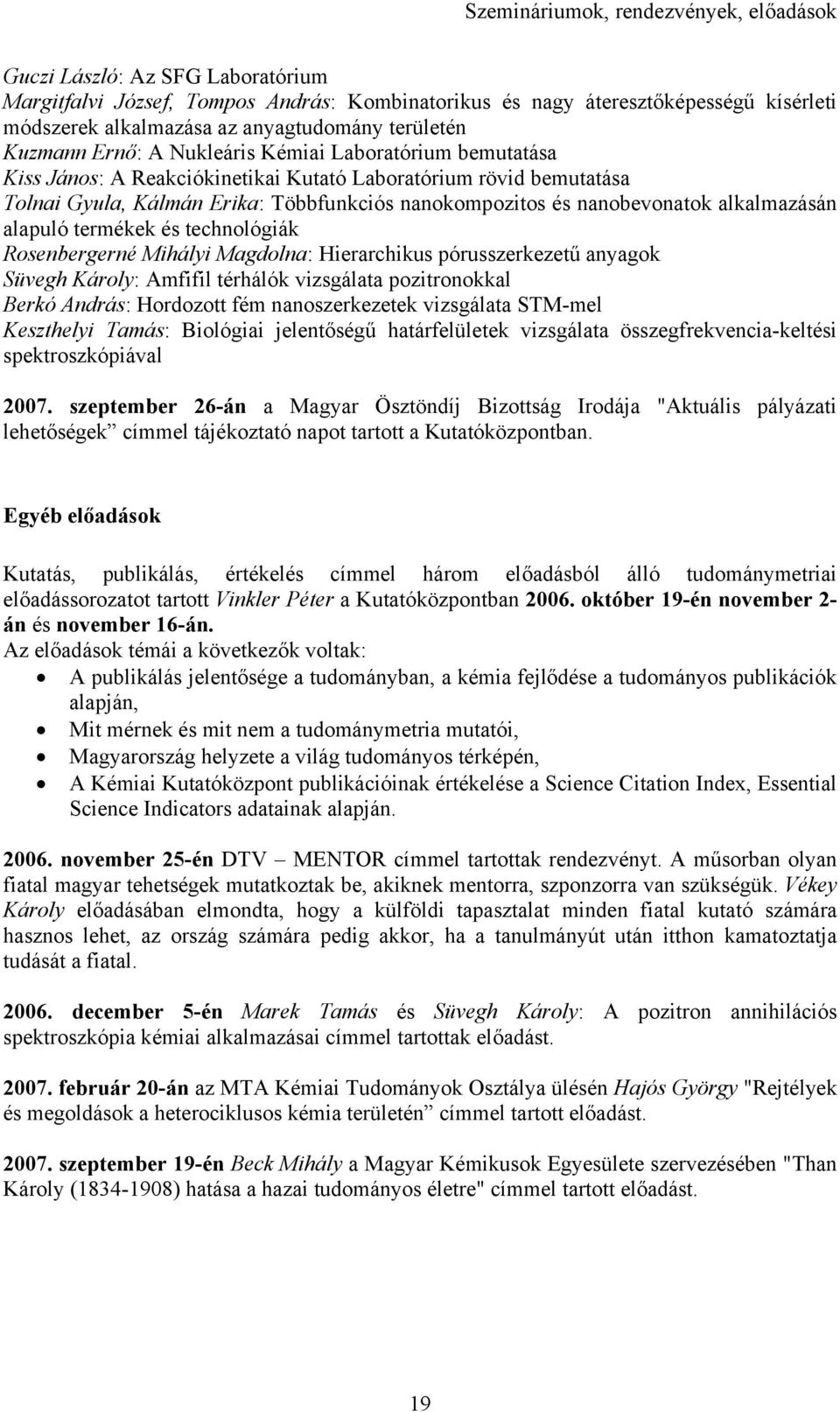 nanobevonatok alkalmazásán alapuló termékek és technológiák Rosenbergerné Mihályi Magdolna: Hierarchikus pórusszerkezetű anyagok Süvegh Károly: Amfifil térhálók vizsgálata pozitronokkal Berkó András: