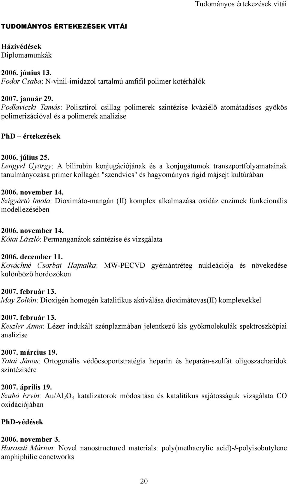 Lengyel György: A bilirubin konjugációjának és a konjugátumok transzportfolyamatainak tanulmányozása primer kollagén "szendvics" és hagyományos rigid májsejt kultúrában 2006. november 14.