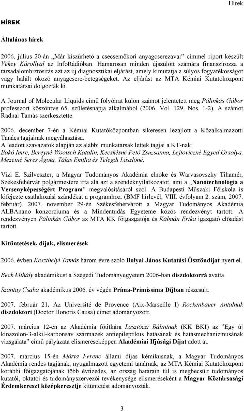 Az eljárást az MTA Kémiai Kutatóközpont munkatársai dolgozták ki. A Journal of Molecular Liquids című folyóirat külön számot jelentetett meg Pálinkás Gábor professzort köszöntve 65.