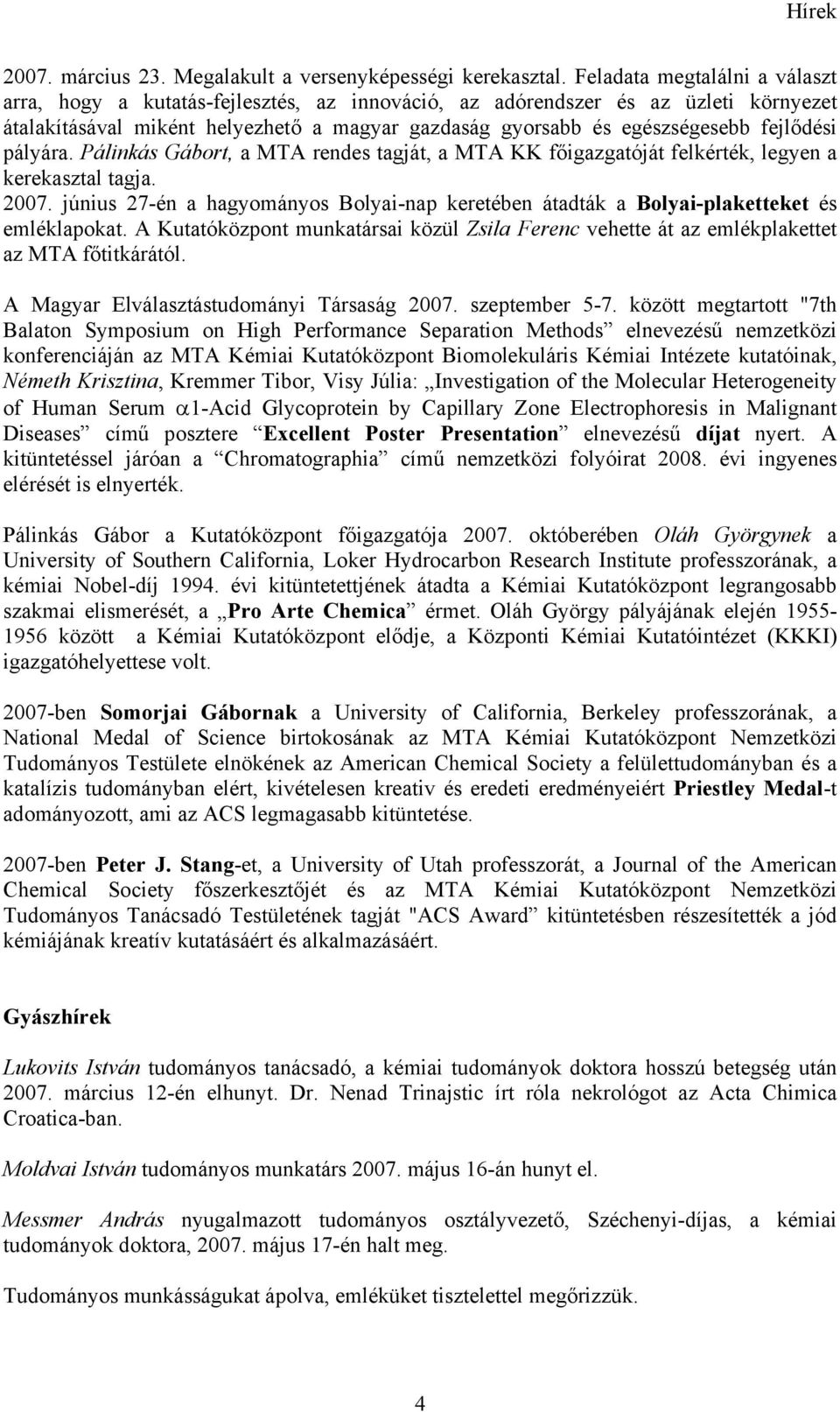 fejlődési pályára. Pálinkás Gábort, a MTA rendes tagját, a MTA KK főigazgatóját felkérték, legyen a kerekasztal tagja. 2007.