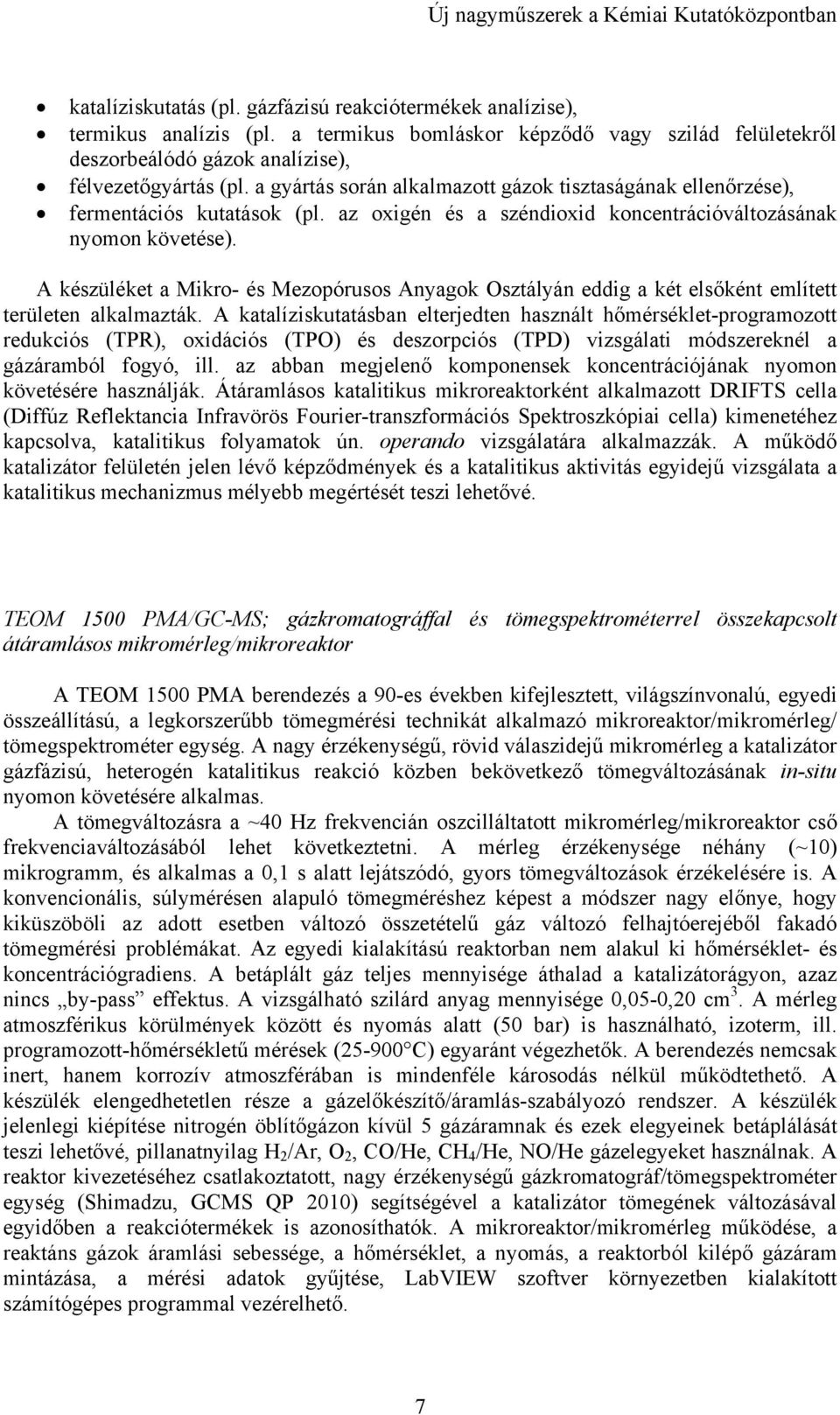 az oxigén és a széndioxid koncentrációváltozásának nyomon követése). A készüléket a Mikro- és Mezopórusos Anyagok Osztályán eddig a két elsőként említett területen alkalmazták.