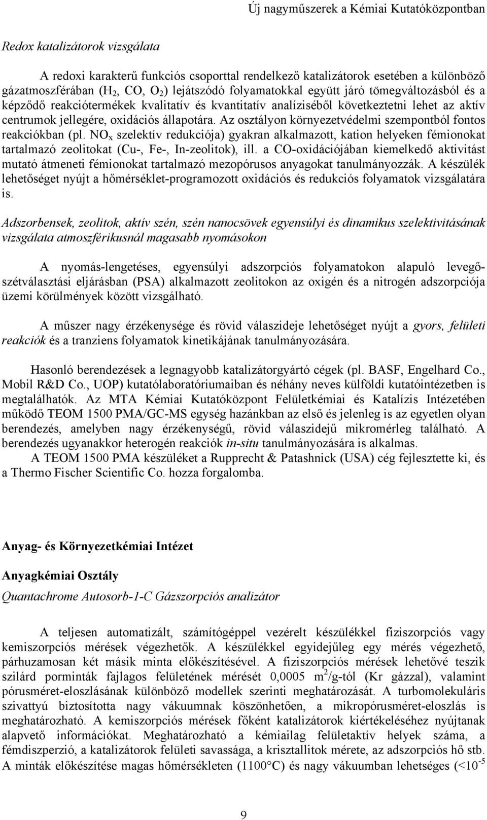 Az osztályon környezetvédelmi szempontból fontos reakciókban (pl. NO x szelektív redukciója) gyakran alkalmazott, kation helyeken fémionokat tartalmazó zeolitokat (Cu-, Fe-, In-zeolitok), ill.