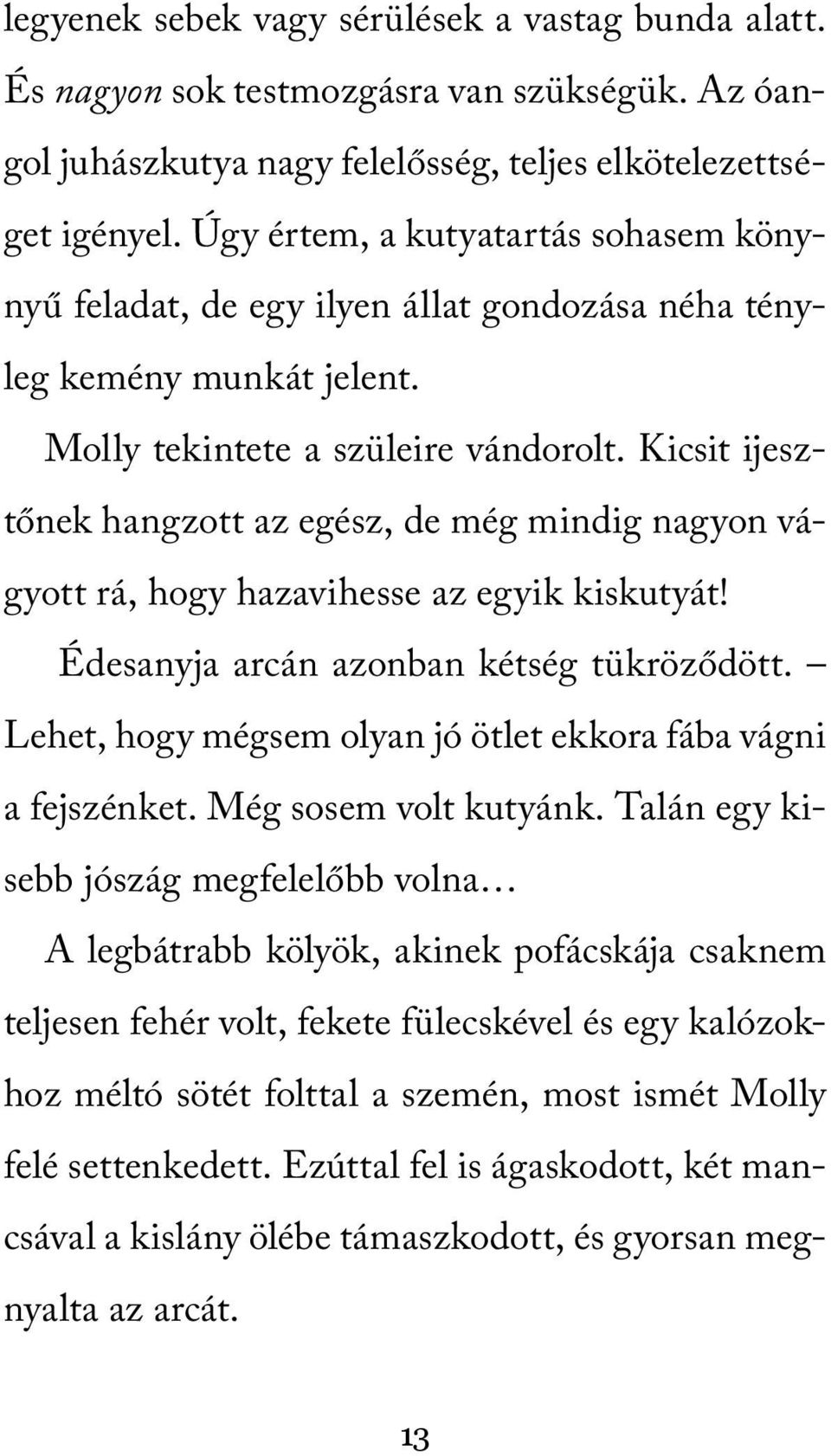 Kicsit ijesztőnek hangzott az egész, de még mindig nagyon vágyott rá, hogy hazavihesse az egyik kiskutyát! Édesanyja arcán azonban kétség tükröződött.