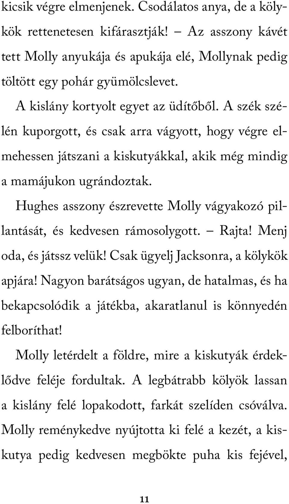 Hughes asszony észrevette Molly vágyakozó pillantását, és kedvesen rámosolygott. Rajta! Menj oda, és játssz velük! Csak ügyelj Jacksonra, a kölykök apjára!