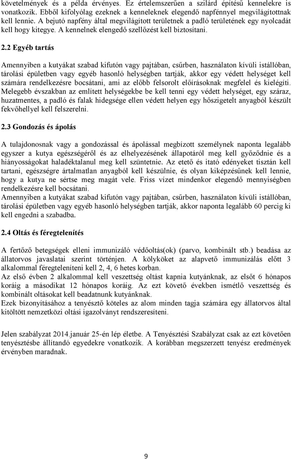 2 Egyéb tartás Amennyiben a kutyákat szabad kifutón vagy pajtában, csűrben, használaton kívüli istállóban, tárolási épületben vagy egyéb hasonló helységben tartják, akkor egy védett helységet kell