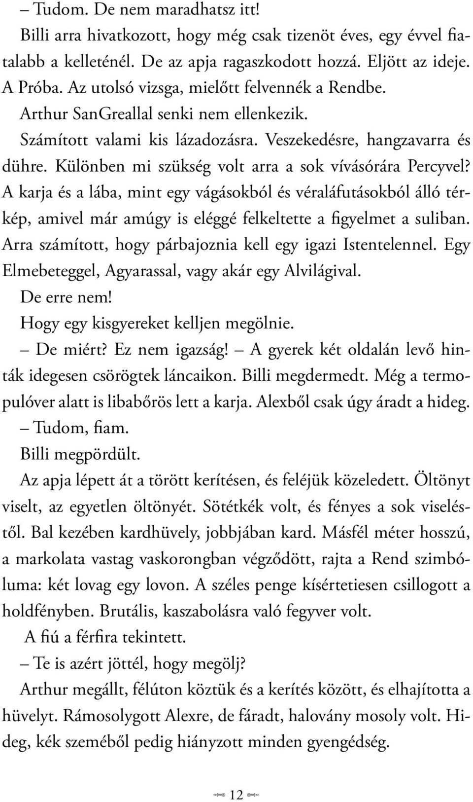 Különben mi szükség volt arra a sok vívásórára Percyvel? A karja és a lába, mint egy vágásokból és véraláfutásokból álló térkép, amivel már amúgy is eléggé felkeltette a figyelmet a suliban.