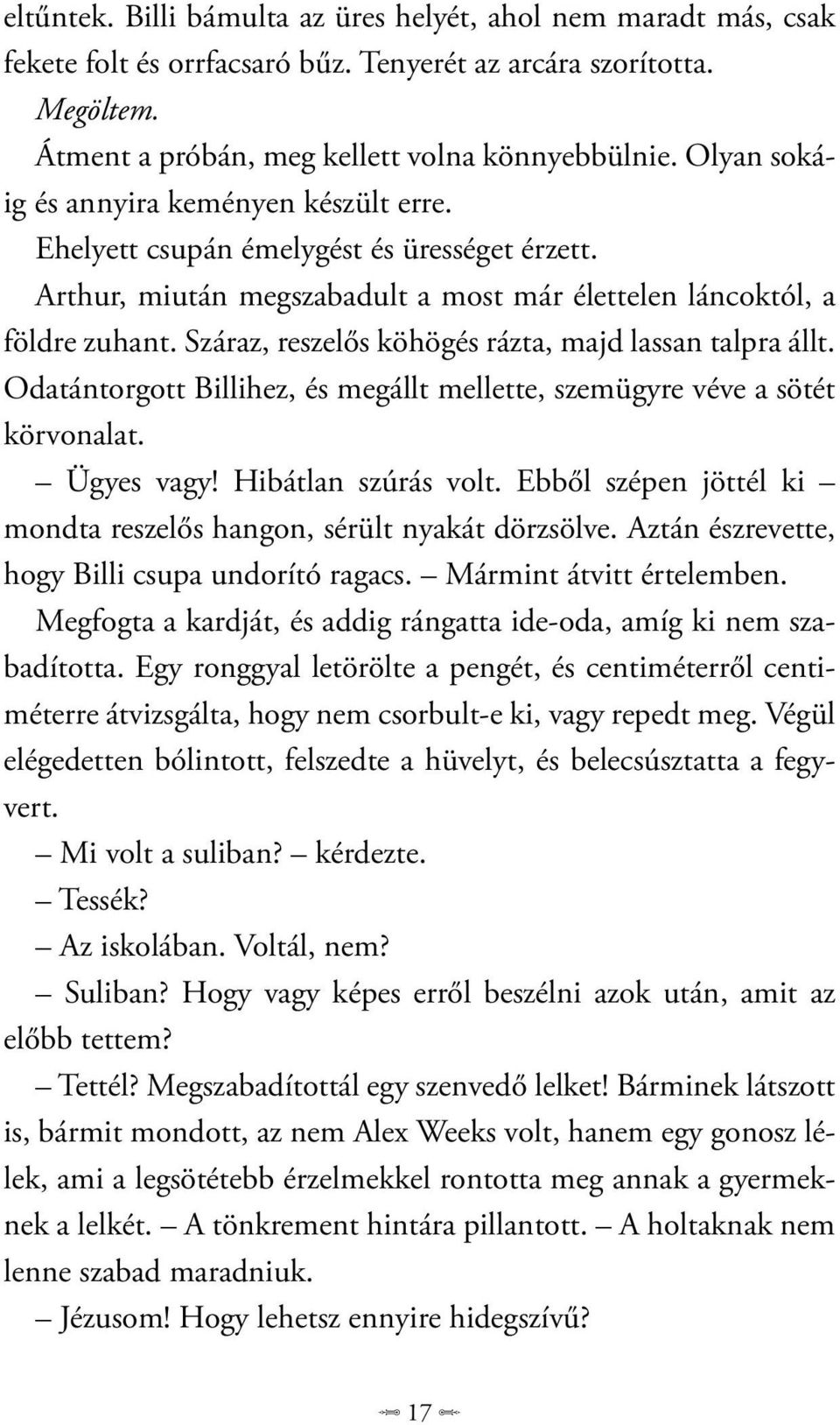 Száraz, reszelős köhögés rázta, majd lassan talpra állt. Odatántorgott Billihez, és megállt mellette, szemügyre véve a sötét körvonalat. Ügyes vagy! Hibátlan szúrás volt.