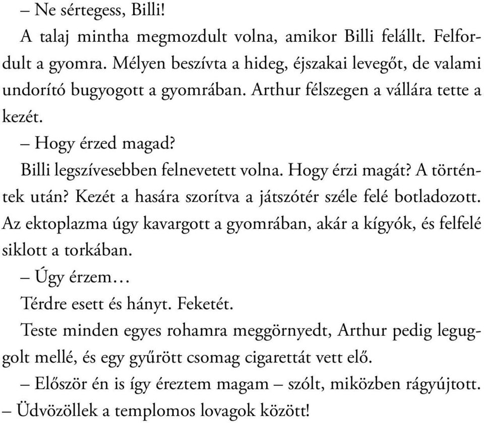 Billi legszívesebben felnevetett volna. Hogy érzi magát? A történtek után? Kezét a hasára szorítva a játszótér széle felé botladozott.