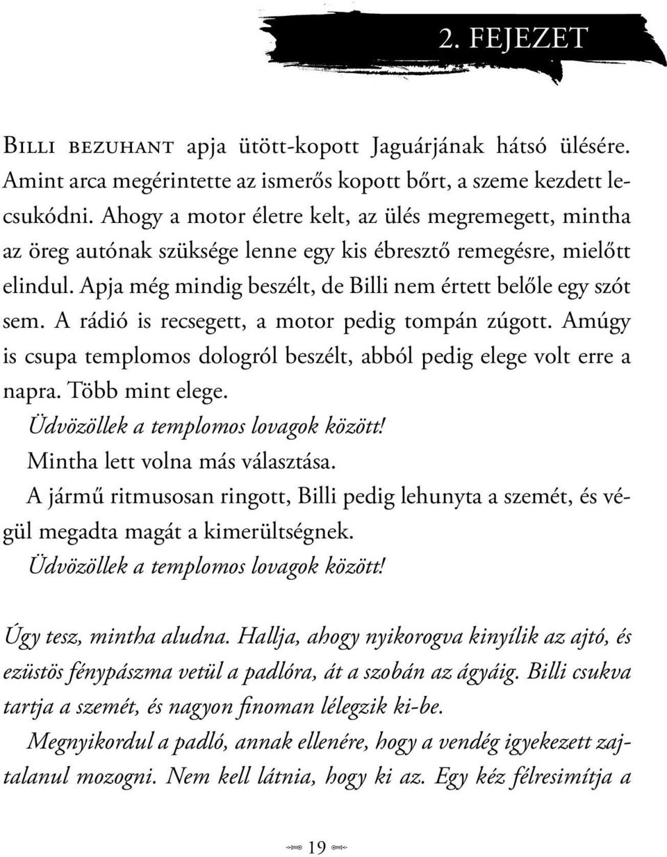 A rádió is recsegett, a motor pedig tompán zúgott. Amúgy is csupa templomos dologról beszélt, abból pedig elege volt erre a napra. Több mint elege. Üdvözöllek a templomos lovagok között!