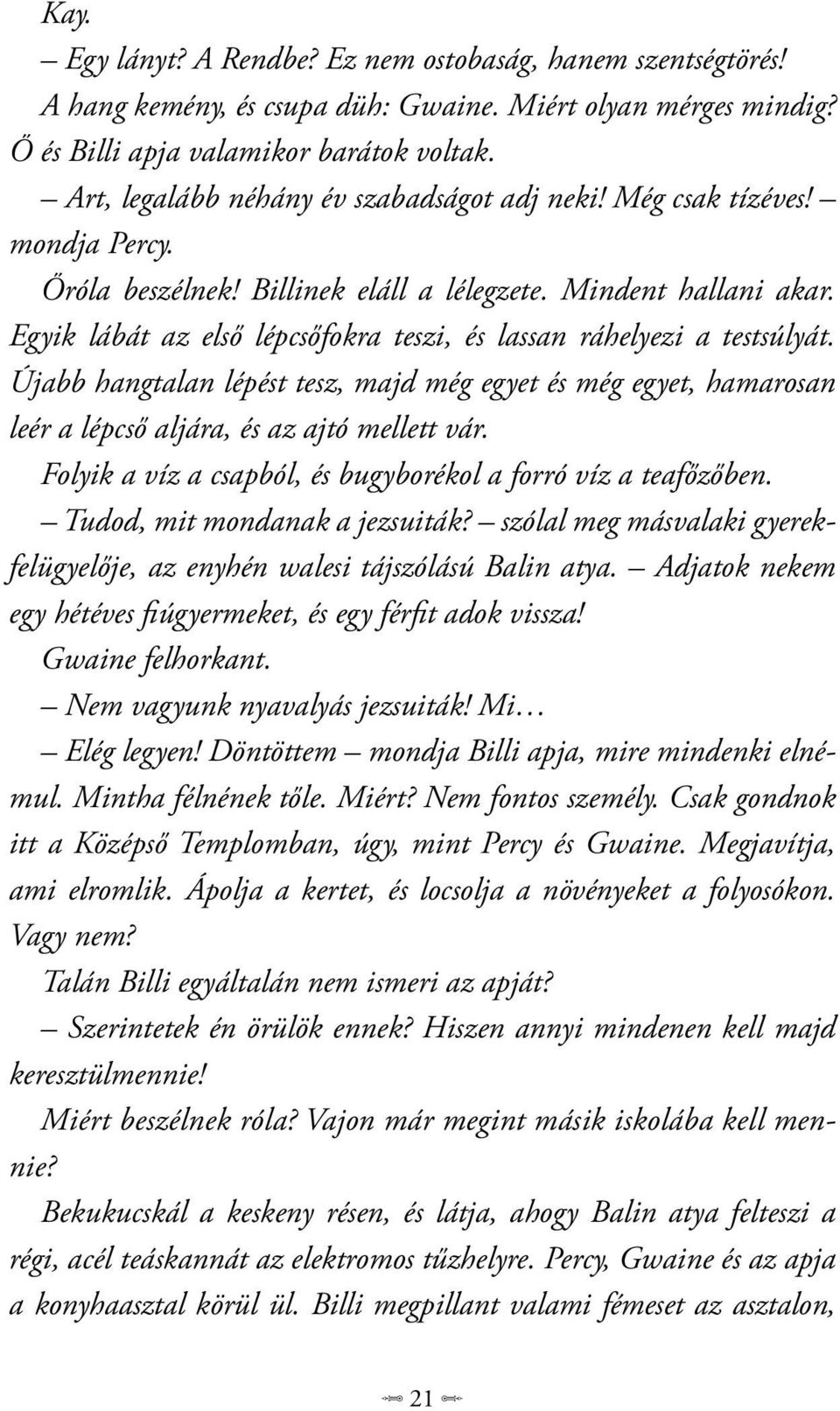 Egyik lábát az első lépcsőfokra teszi, és lassan ráhelyezi a testsúlyát. Újabb hangtalan lépést tesz, majd még egyet és még egyet, hamarosan leér a lépcső aljára, és az ajtó mellett vár.