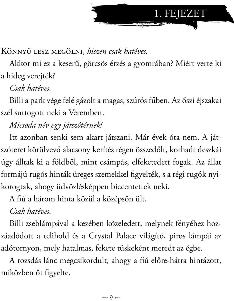 A játszóteret körülvevő alacsony kerítés régen összedőlt, korhadt deszkái úgy álltak ki a földből, mint csámpás, elfeketedett fogak.