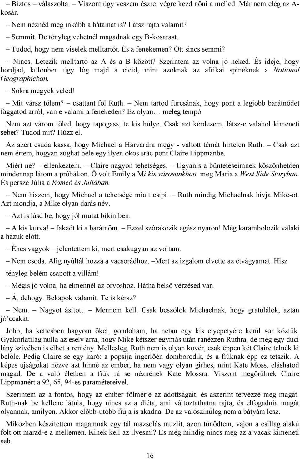 És ideje, hogy hordjad, különben úgy lóg majd a cicid, mint azoknak az afrikai spinéknek a National Geographicban. Sokra megyek veled! Mit vársz tőlem? csattant föl Ruth.