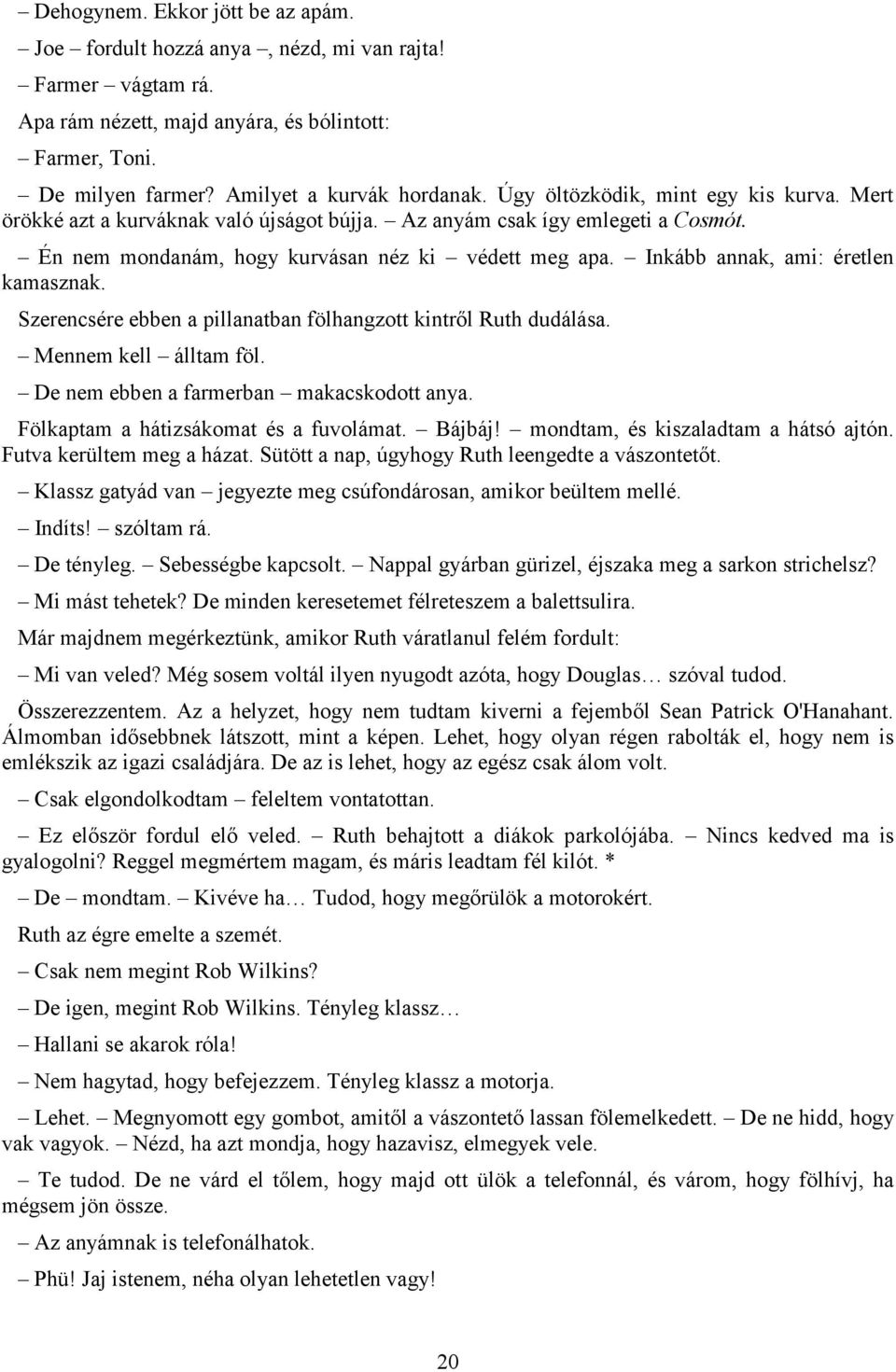 Inkább annak, ami: éretlen kamasznak. Szerencsére ebben a pillanatban fölhangzott kintről Ruth dudálása. Mennem kell álltam föl. De nem ebben a farmerban makacskodott anya.