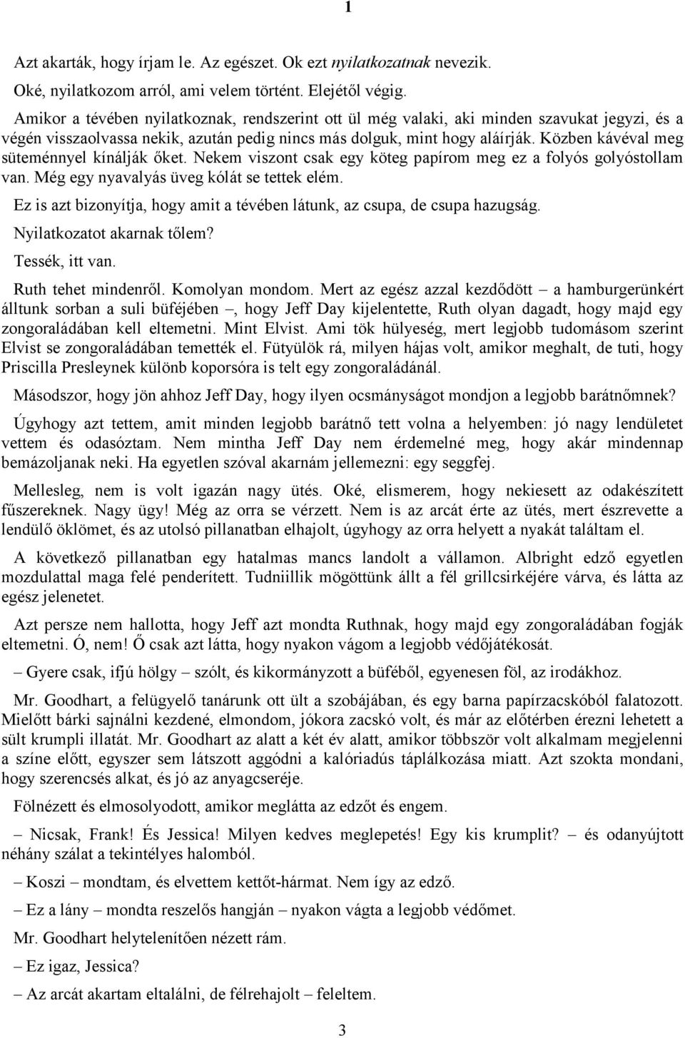 Közben kávéval meg süteménnyel kínálják őket. Nekem viszont csak egy köteg papírom meg ez a folyós golyóstollam van. Még egy nyavalyás üveg kólát se tettek elém.