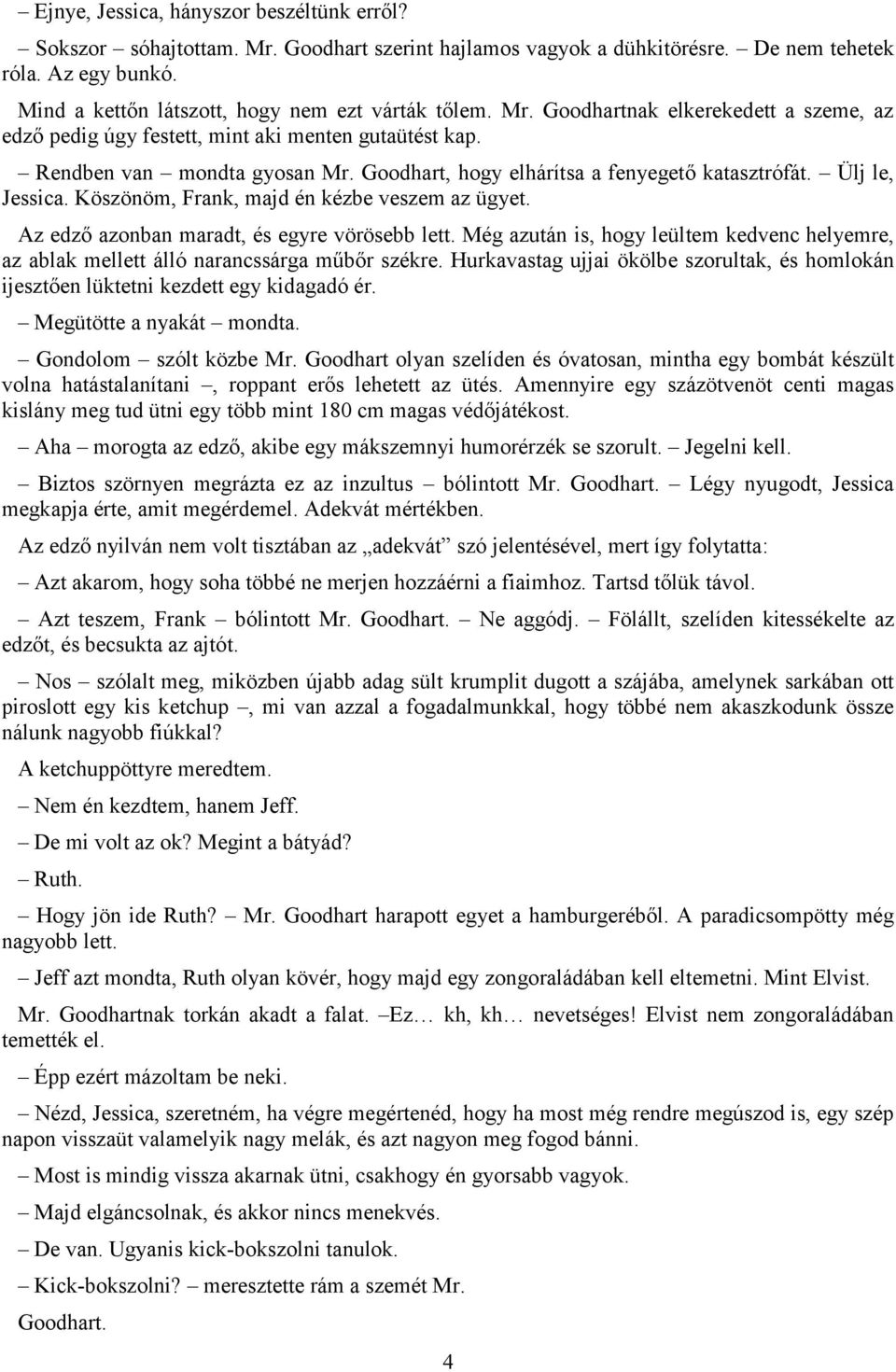 Goodhart, hogy elhárítsa a fenyegető katasztrófát. Ülj le, Jessica. Köszönöm, Frank, majd én kézbe veszem az ügyet. Az edző azonban maradt, és egyre vörösebb lett.