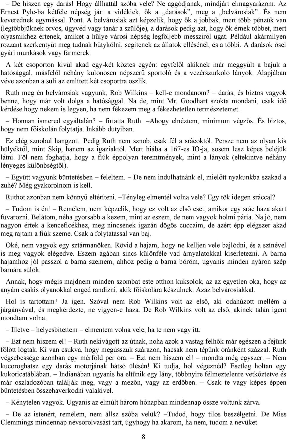 amiket a hülye városi népség legföljebb messziről ugat. Például akármilyen rozzant szerkentyűt meg tudnak bütykölni, segítenek az állatok ellésénél, és a többi.