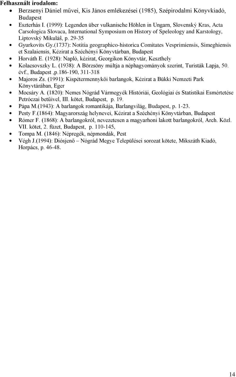 29-35 Gyurkovits Gy.(1737): Notitia geographico-historica Comitates Vesprimiensis, Simeghiensis et Szalaiensis, Kézirat a Széchényi Könyvtárban, Budapest Horváth E.