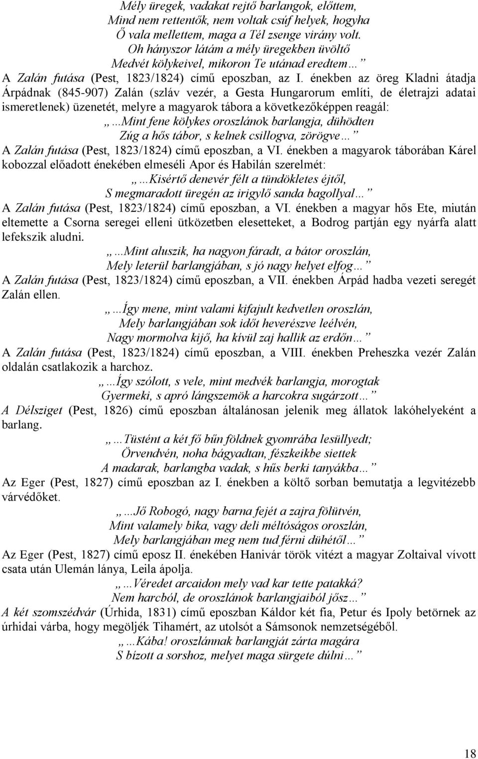 énekben az öreg Kladni átadja Árpádnak (845-907) Zalán (szláv vezér, a Gesta Hungarorum említi, de életrajzi adatai ismeretlenek) üzenetét, melyre a magyarok tábora a következőképpen reagál: Mint