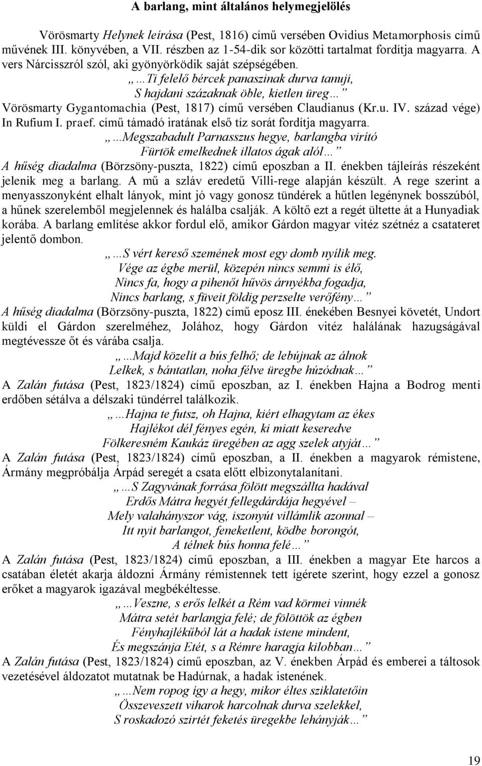 Ti felelő bércek panaszinak durva tanuji, S hajdani százaknak öble, kietlen üreg Vörösmarty Gygantomachia (Pest, 1817) című versében Claudianus (Kr.u. IV. század vége) In Rufium I. praef.