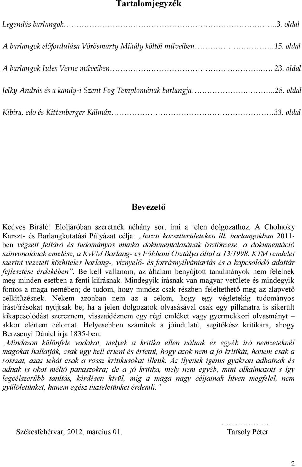 Elöljáróban szeretnék néhány sort írni a jelen dolgozathoz. A Cholnoky Karszt- és Barlangkutatási Pályázat célja: hazai karsztterületeken ill.